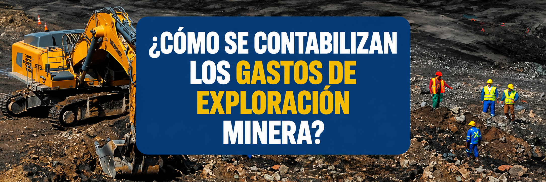 ¿CÓMO SE CONTABILIZAN LOS GASTOS DE EXPLORACIÓN MINERA?