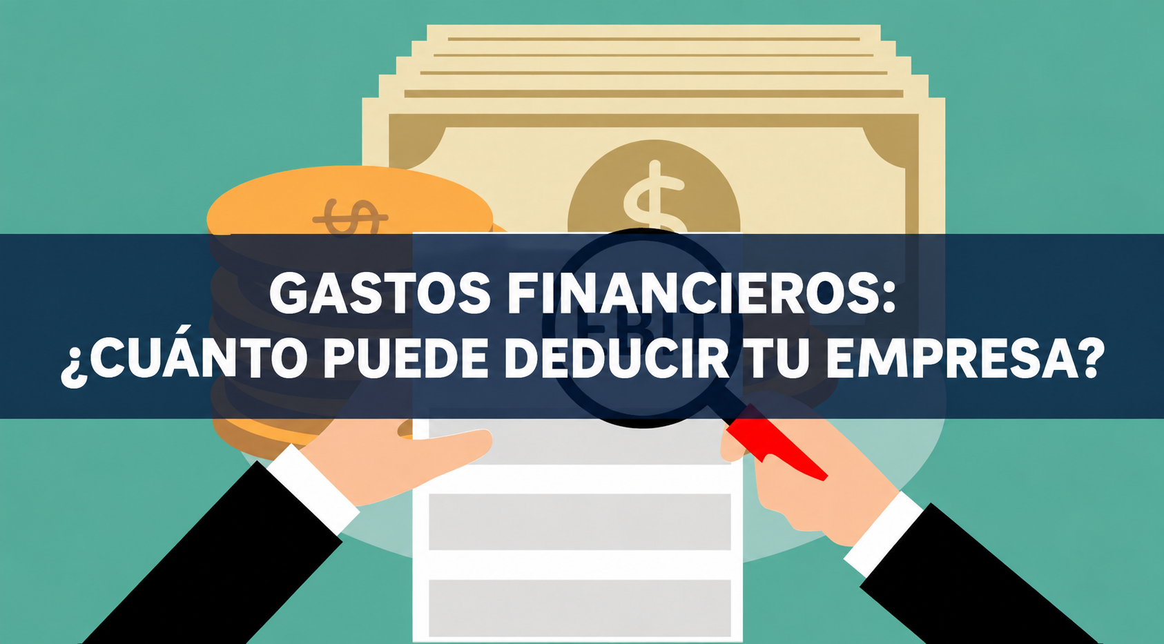 GASTOS FINANCIEROS: ¿CUÁNTO PUEDE DEDUCIR TU EMPRESA?