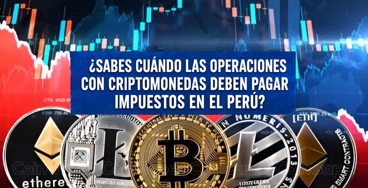 ¿sabes cuándo las operaciones con criptomonedas deben pagar impuestos en el perú?
